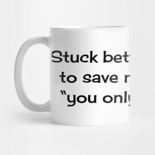 Stuck between “I need to save money” and “you only live once” Mug